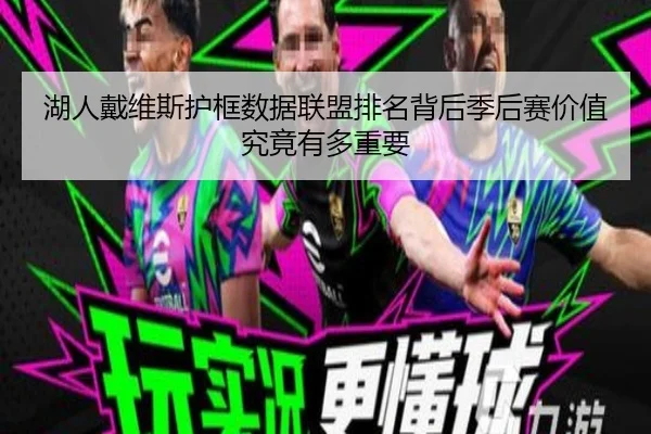 湖人戴维斯护框数据联盟排名背后季后赛价值究竟有多重要